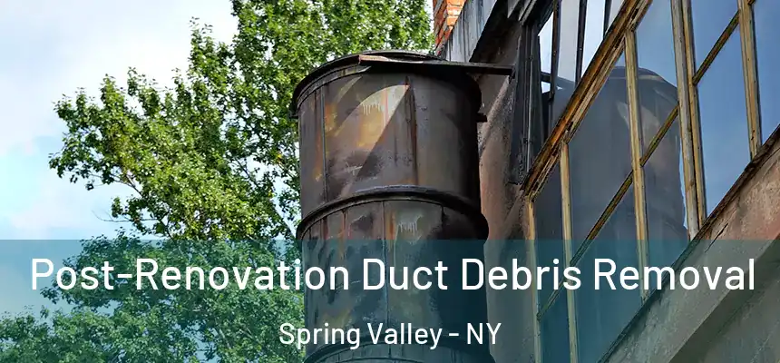  Post-Renovation Duct Debris Removal Spring Valley - NY
